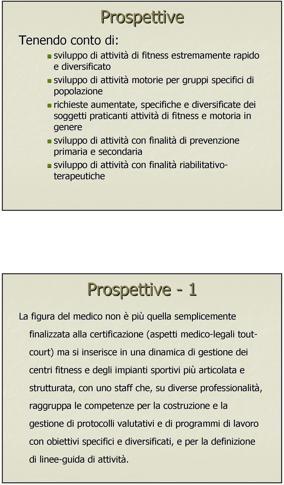 terapeutiche Prospettive - 1 La figura del medico non è più quella semplicemente finalizzata alla certificazione (aspetti medico-legali tout- court) ma si inserisce in una dinamica di gestione dei