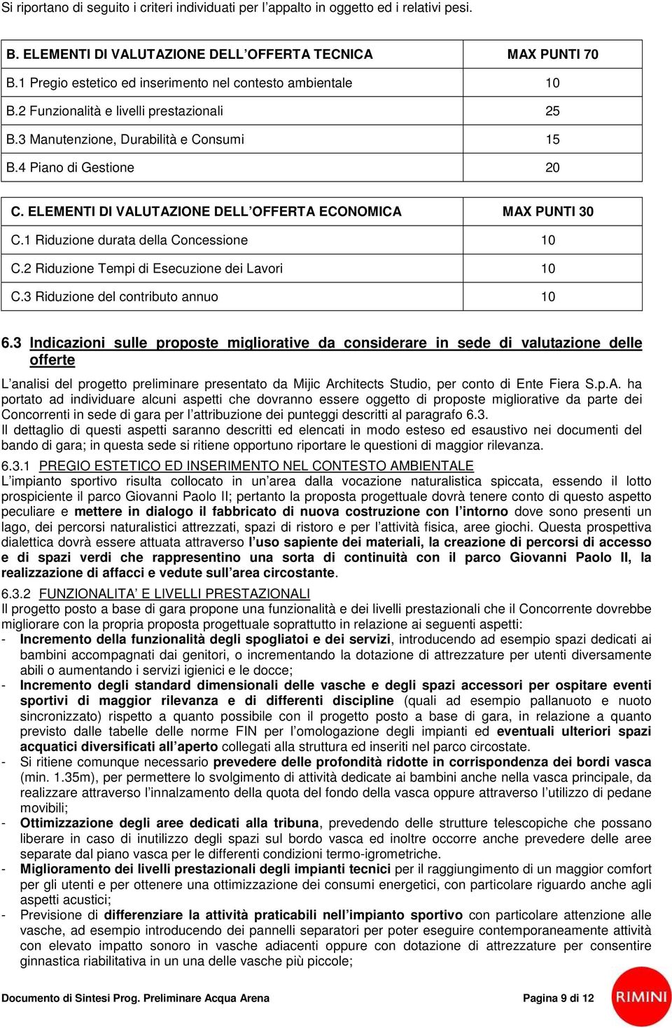 ELEMENTI DI VALUTAZIONE DELL OFFERTA ECONOMICA MAX PUNTI 30 C.1 Riduzione durata della Concessione 10 C.2 Riduzione Tempi di Esecuzione dei Lavori 10 C.3 Riduzione del contributo annuo 10 6.