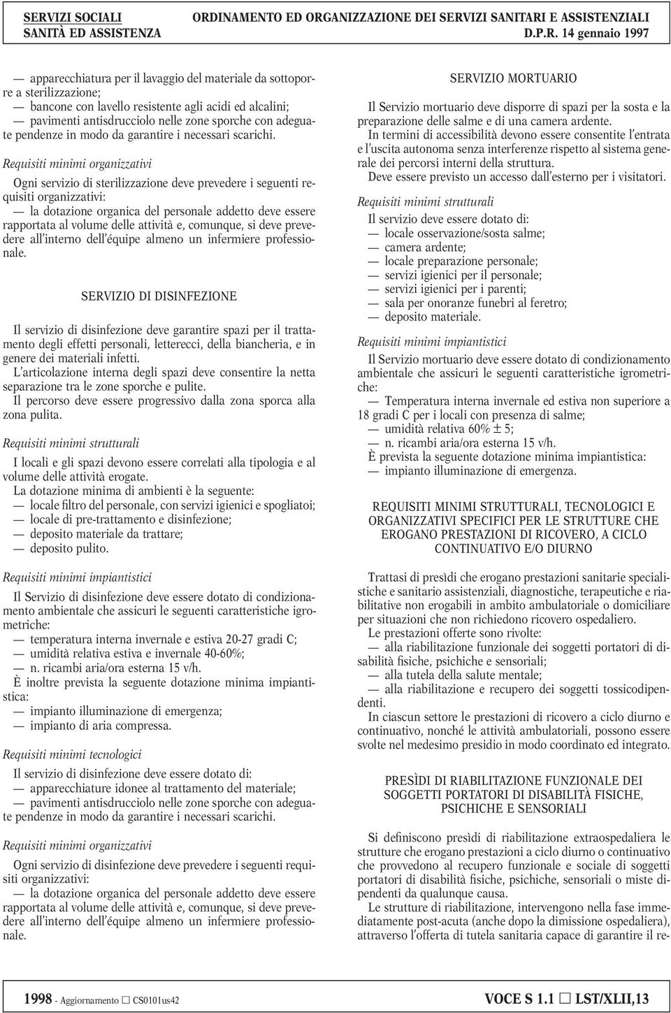 Ogni servizio di sterilizzazione deve prevedere i seguenti requisiti organizzativi: la dotazione organica del personale addetto deve essere rapportata al volume delle attività e, comunque, si deve