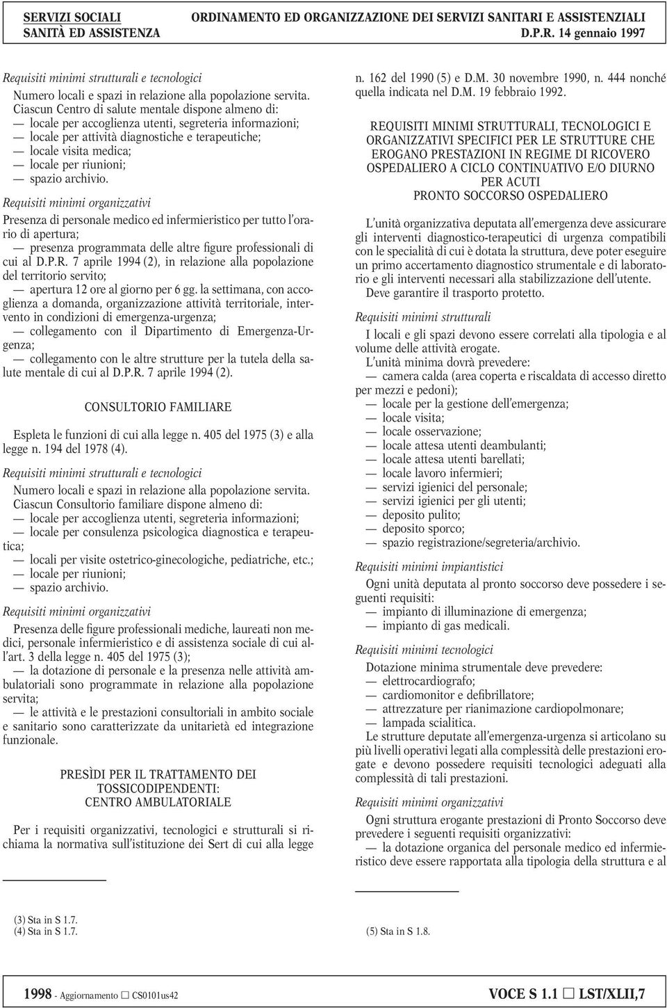 spazio archivio. Presenza di personale medico ed infermieristico per tutto l orario di apertura; presenza programmata delle altre figure professionali di cui al D.P.R.