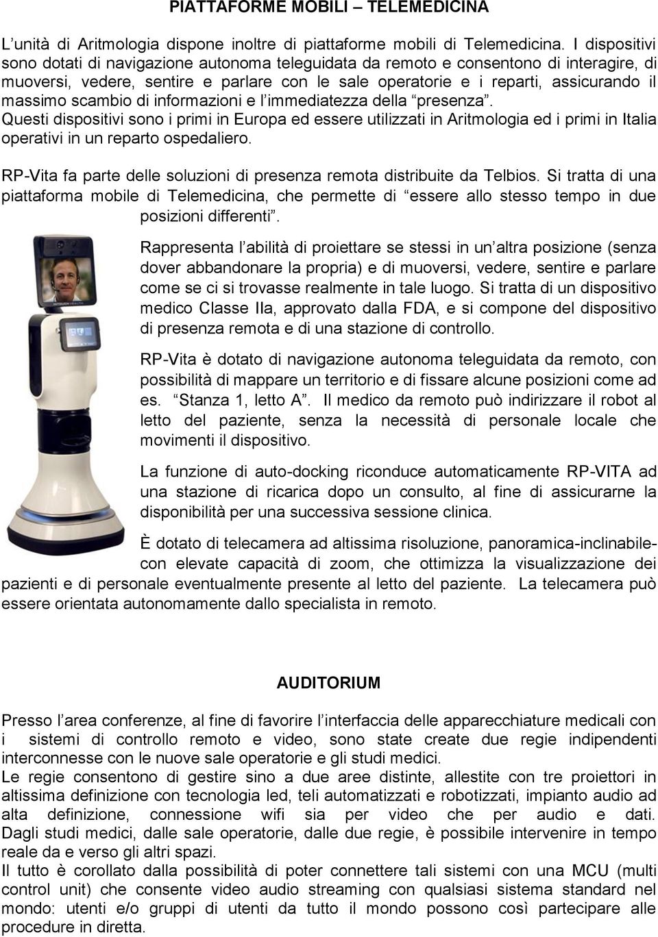 scambio di informazioni e l immediatezza della presenza. Questi dispositivi sono i primi in Europa ed essere utilizzati in Aritmologia ed i primi in Italia operativi in un reparto ospedaliero.