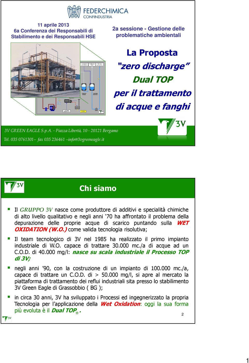 it Chi siamo Il GRUPPO 3V nasce come produttore di additivi e specialità chimiche di alto livello qualitativo e negli anni 70 ha affrontato il problema della depurazione delle proprie acque di