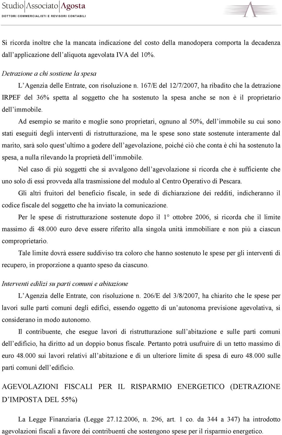 167/E del 12/7/2007, ha ribadito che la detrazione IRPEF del 36% spetta al soggetto che ha sostenuto la spesa anche se non è il proprietario dell immobile.