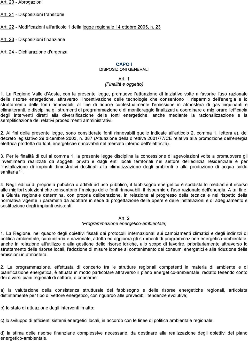 La Regione Valle d'aosta, con la presente legge, promuove l'attuazione di iniziative volte a favorire l'uso razionale delle risorse energetiche, attraverso l'incentivazione delle tecnologie che