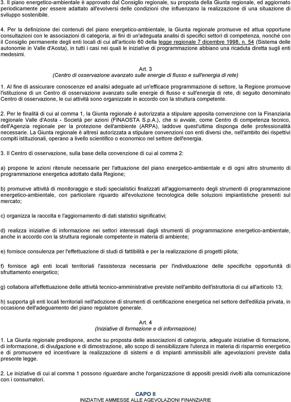 Per la definizione dei contenuti del piano energetico-ambientale, la Giunta regionale promuove ed attua opportune consultazioni con le associazioni di categoria, ai fini di un'adeguata analisi di