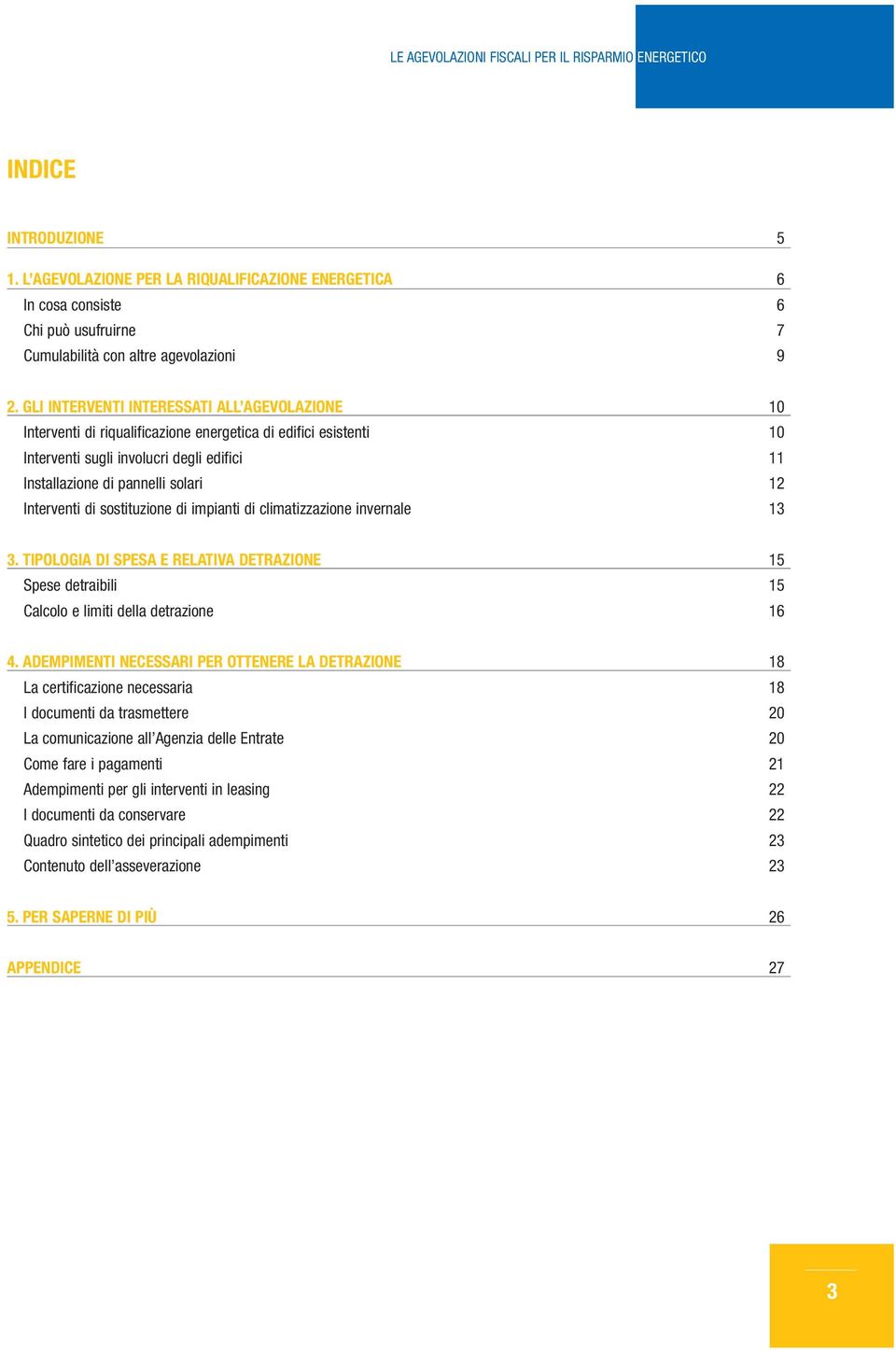 sostituzione di impinti di climtizzzione invernle 13 3. TIPOLOGIA DI SPESA E RELATIVA DETRAZIONE 15 Spese detribili 15 Clcolo e limiti dell detrzione 16 4.