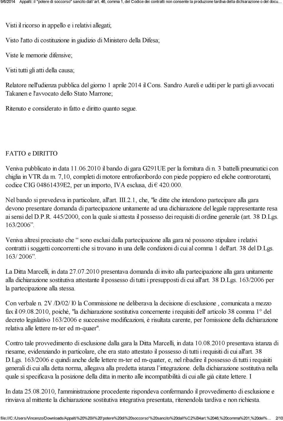 Sandro Aureli e uditi per le parti gli avvocati Takanen e l'avvocato dello Stato Marrone; Ritenuto e considerato in fatto e diritto quanto segue. FATTO e DIRITTO Veniva pubblicato in data 11.06.