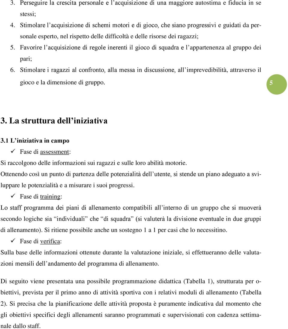 Favorire l acquisizione di regole inerenti il gioco di squadra e l appartenenza al gruppo dei pari; 6.