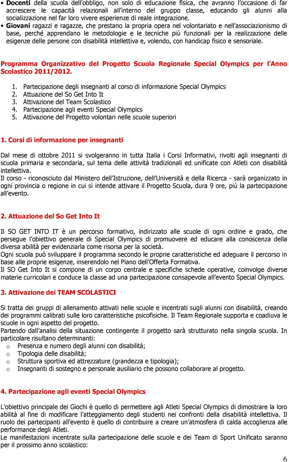 Giovani ragazzi e ragazze, che prestano la propria opera nel volontariato e nell associazionismo di base, perché apprendano le metodologie e le tecniche più funzionali per la realizzazione delle