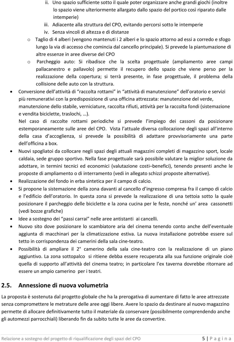 Senza vincoli di altezza e di distanze o Taglio di 4 alberi (vengono mantenuti i 2 alberi e lo spazio attorno ad essi a corredo e sfogo lungo la via di accesso che comincia dal cancello principale).