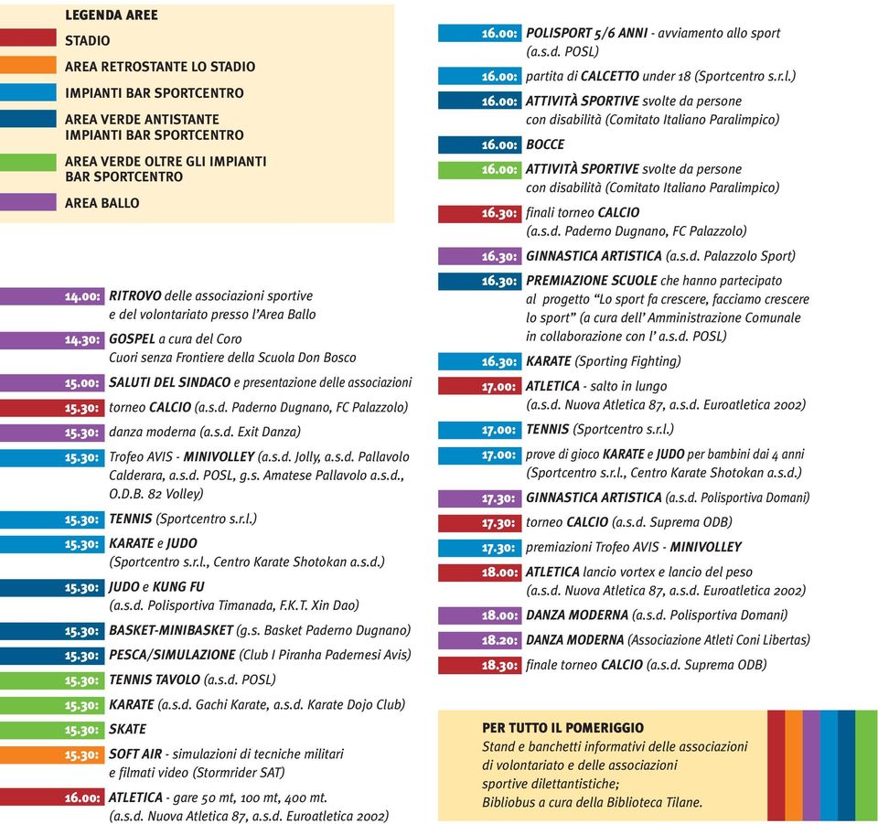 00: SALUTI DEL SINDACO e presentazione delle associazioni 15.30: torneo CALCIO (a.s.d. Paderno Dugnano, FC Palazzolo) 15.30: danza moderna (a.s.d. Exit Danza) 15.30: Trofeo AVIS - MINIVOLLEY (a.s.d. Jolly, a.