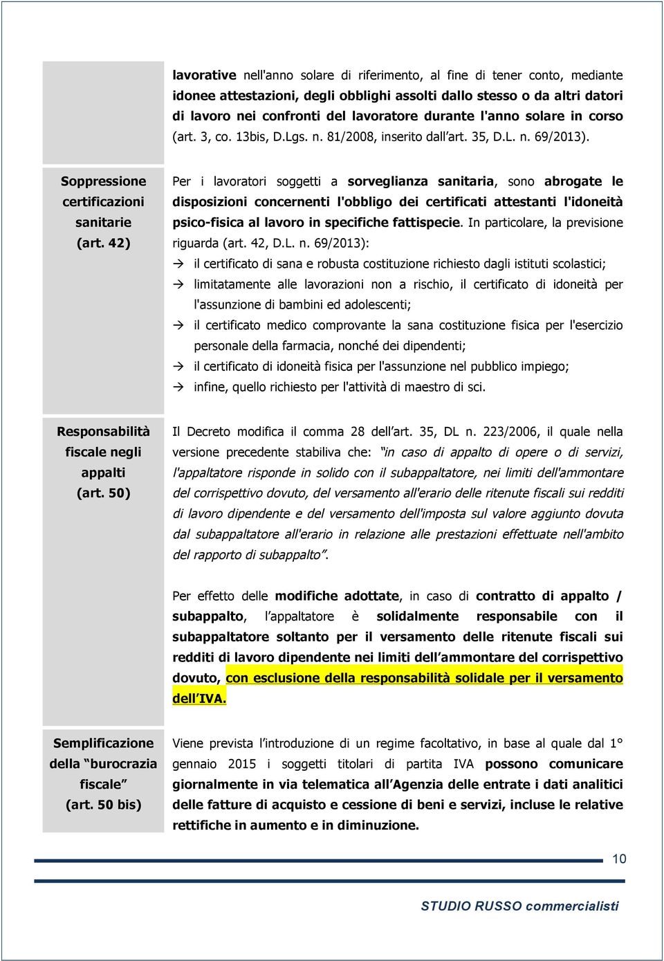 42) Per i lavoratori soggetti a sorveglianza sanitaria, sono abrogate le disposizioni concernenti l'obbligo dei certificati attestanti l'idoneità psico-fisica al lavoro in specifiche fattispecie.