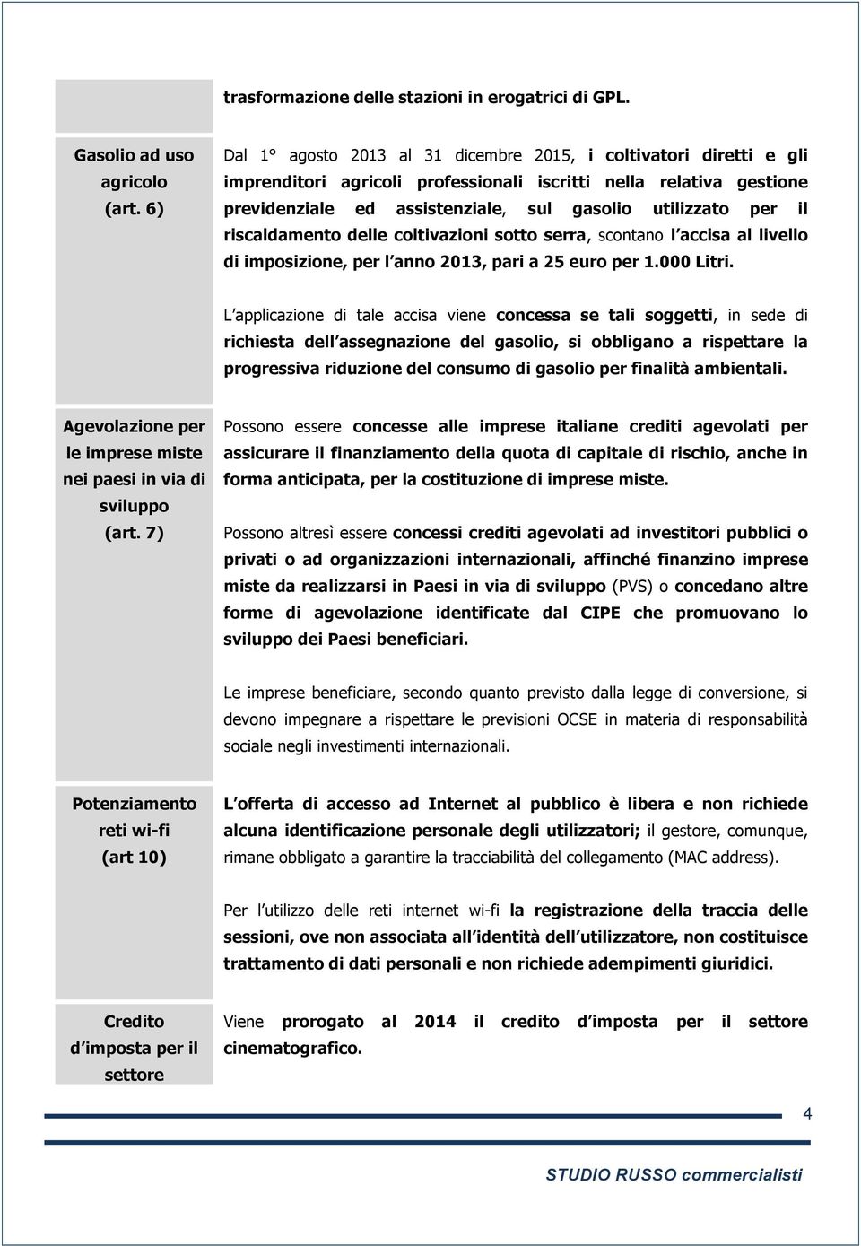 il riscaldamento delle coltivazioni sotto serra, scontano l accisa al livello di imposizione, per l anno 2013, pari a 25 euro per 1.000 Litri.