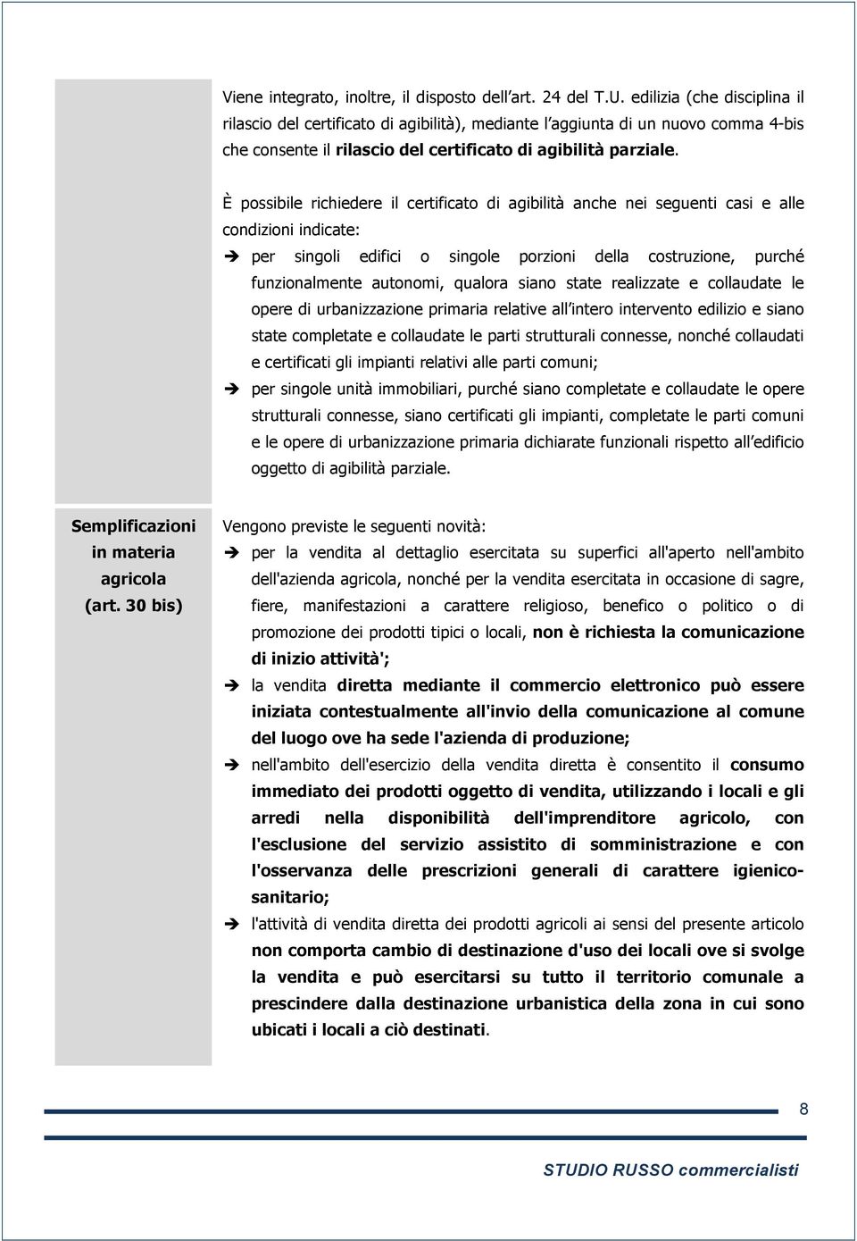 È possibile richiedere il certificato di agibilità anche nei seguenti casi e alle condizioni indicate: è per singoli edifici o singole porzioni della costruzione, purché funzionalmente autonomi,