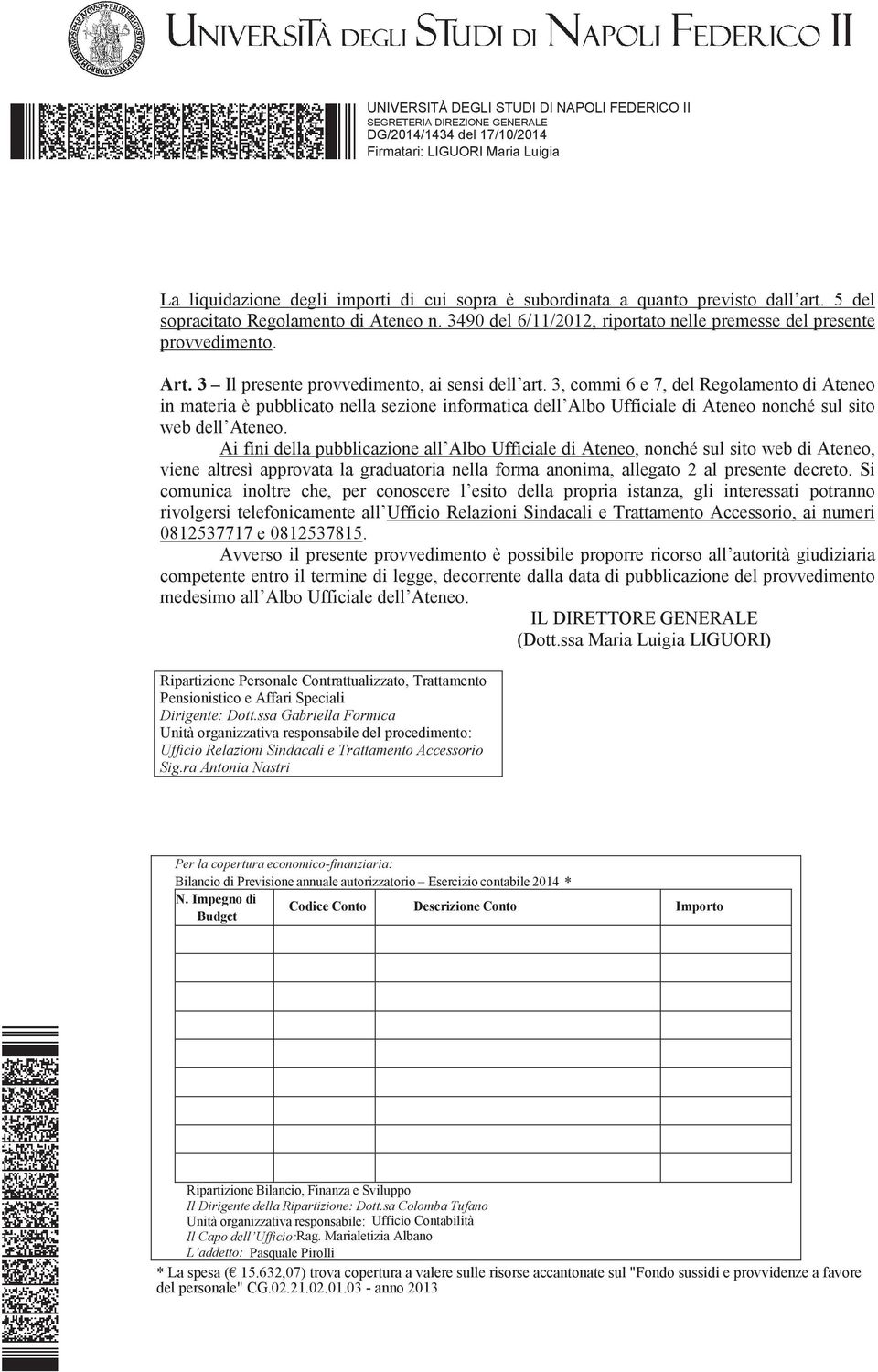 3, commi 6 e 7, del Regolamento di Ateneo in materia è pubblicato nella sezione informatica dell Albo Ufficiale di Ateneo nonché sul sito web dell Ateneo.