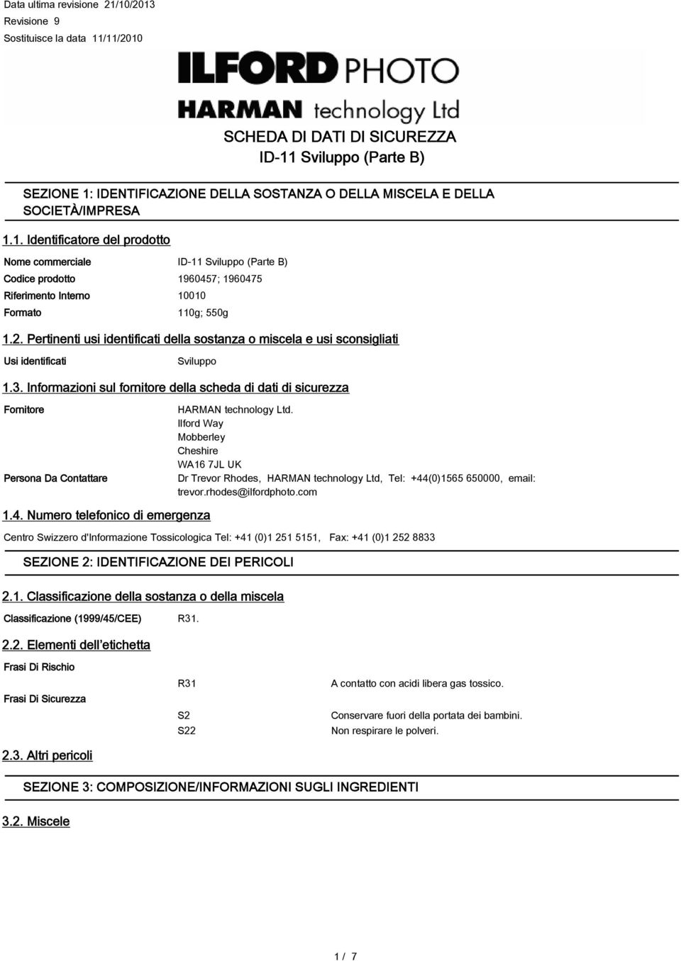 Pertinenti usi identificati della sostanza o miscela e usi sconsigliati Usi identificati Sviluppo 1.3.