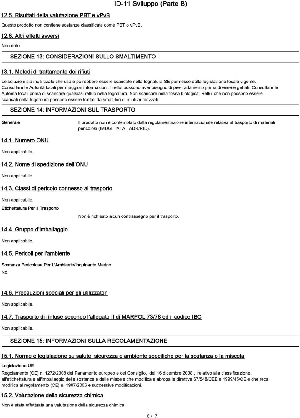 Consultare le Autorità locali per maggiori informazioni. I reflui possono aver bisogno di pre-trattamento prima di essere gettati.