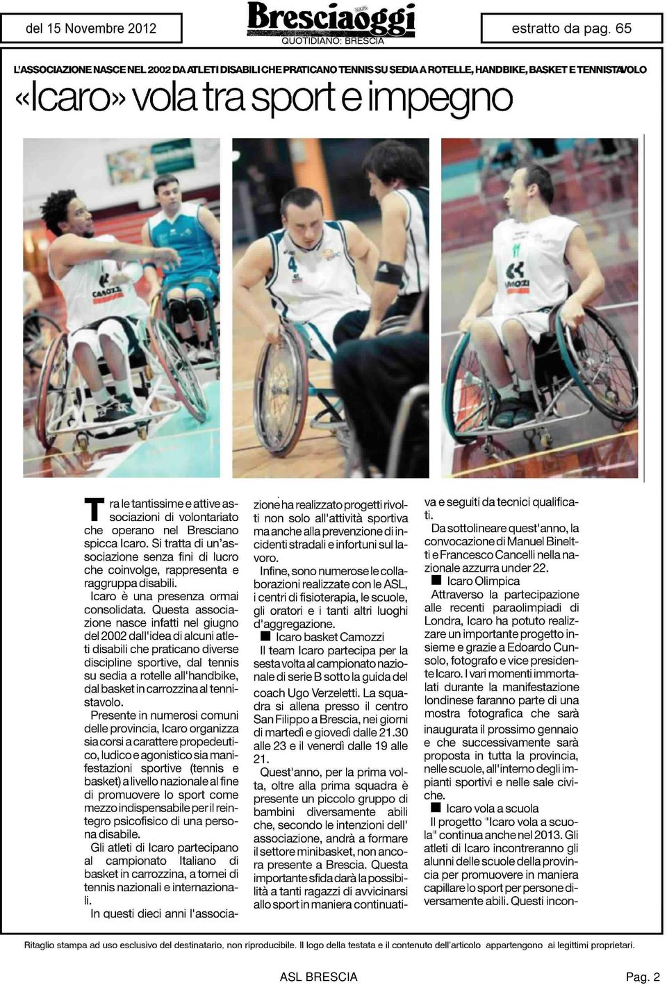 Questa associazione nasce infatti nel giugno del 2002 dall'ideadi alcuni atleti disabili che praticano diverse discipline sportive, dal tennis su sedia a rotelle all'handbike, dal basket in