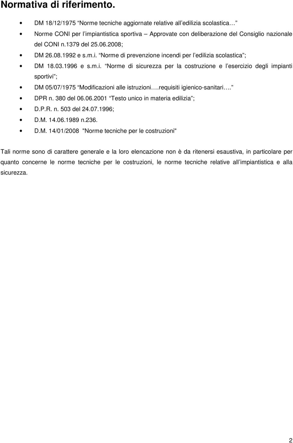 2008; DM 26.08.1992 e s.m.i. Norme di prevenzione incendi per l edilizia scolastica ; DM 18.03.1996 e s.m.i. Norme di sicurezza per la costruzione e l esercizio degli impianti sportivi ; DM 05/07/1975 Modificazioni alle istruzioni.