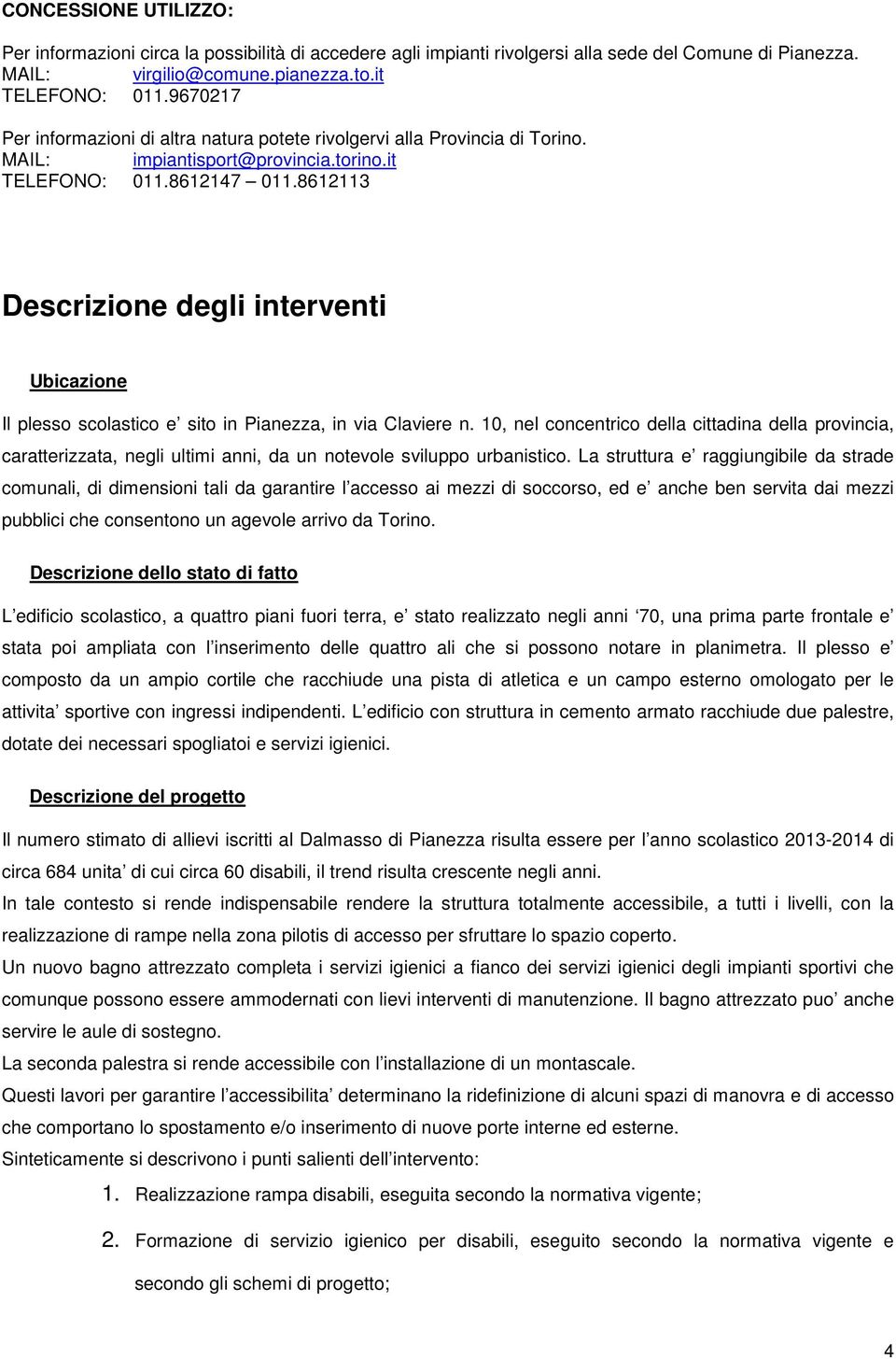 8612113 Descrizione degli interventi Ubicazione Il plesso scolastico e sito in Pianezza, in via Claviere n.