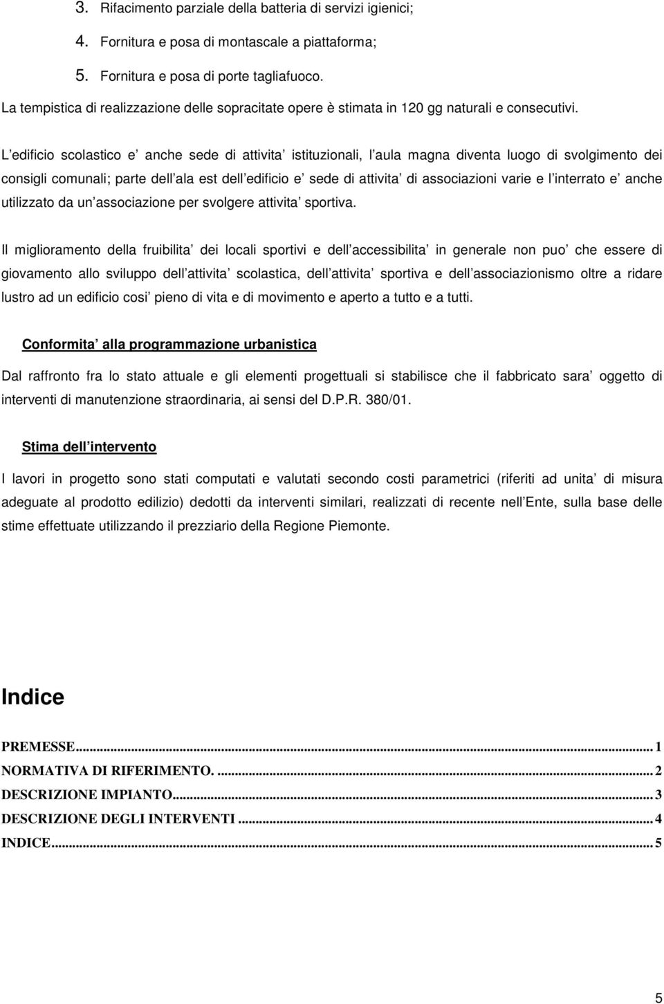 L edificio scolastico e anche sede di attivita istituzionali, l aula magna diventa luogo di svolgimento dei consigli comunali; parte dell ala est dell edificio e sede di attivita di associazioni