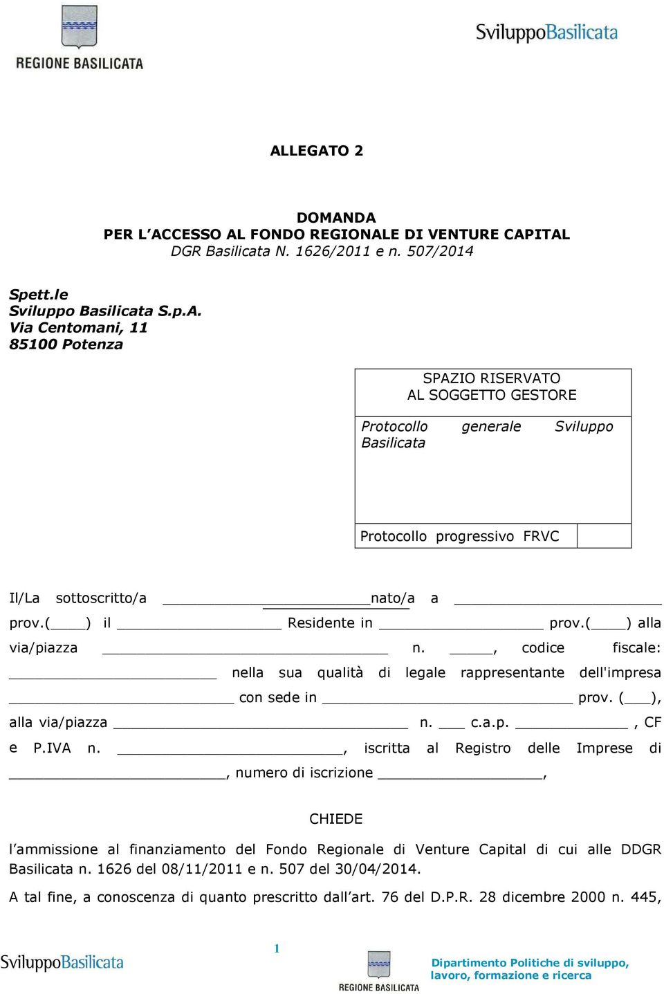 IVA n., iscritta al Registro delle Imprese di, numero di iscrizione, CHIEDE l ammissione al finanziamento del Fondo Regionale di Venture Capital di cui alle DDGR Basilicata n. 626 del 08//20 e n.