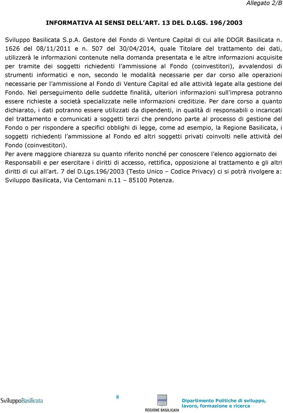 ammissione al Fondo (coinvestitori), avvalendosi di strumenti informatici e non, secondo le modalità necessarie per dar corso alle operazioni necessarie per l ammissione al Fondo di Venture Capital