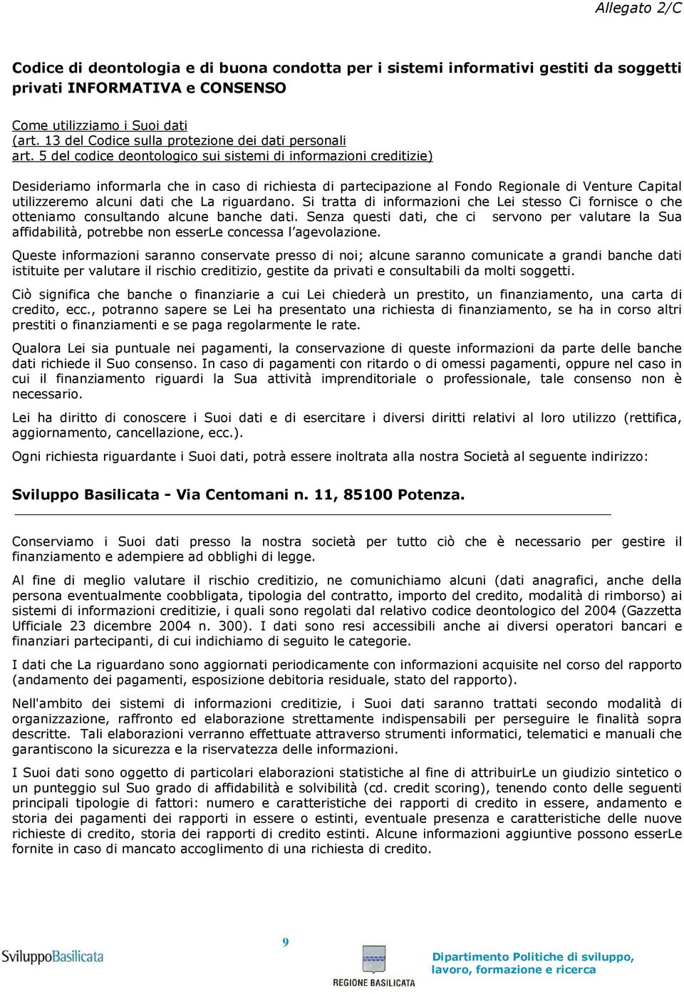 5 del codice deontologico sui sistemi di informazioni creditizie) Desideriamo informarla che in caso di richiesta di partecipazione al Fondo Regionale di Venture Capital utilizzeremo alcuni dati che