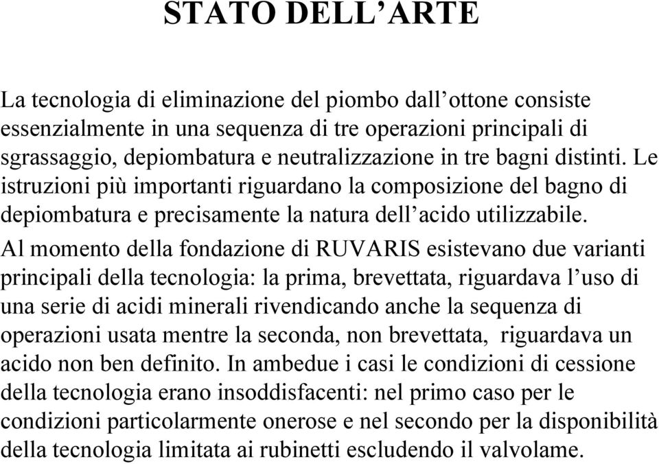 Al momento della fondazione di RUVARIS esistevano due varianti principali della tecnologia: la prima, brevettata, riguardava l uso di una serie di acidi minerali rivendicando anche la sequenza di