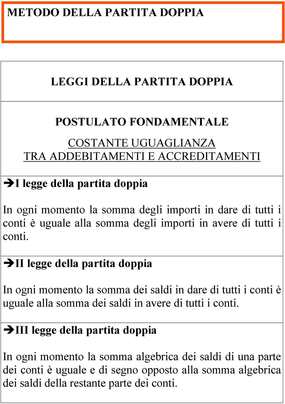 II legge della partita doppia In ogni momento la somma dei saldi in dare di tutti i conti è uguale alla somma dei saldi in avere di tutti i conti.