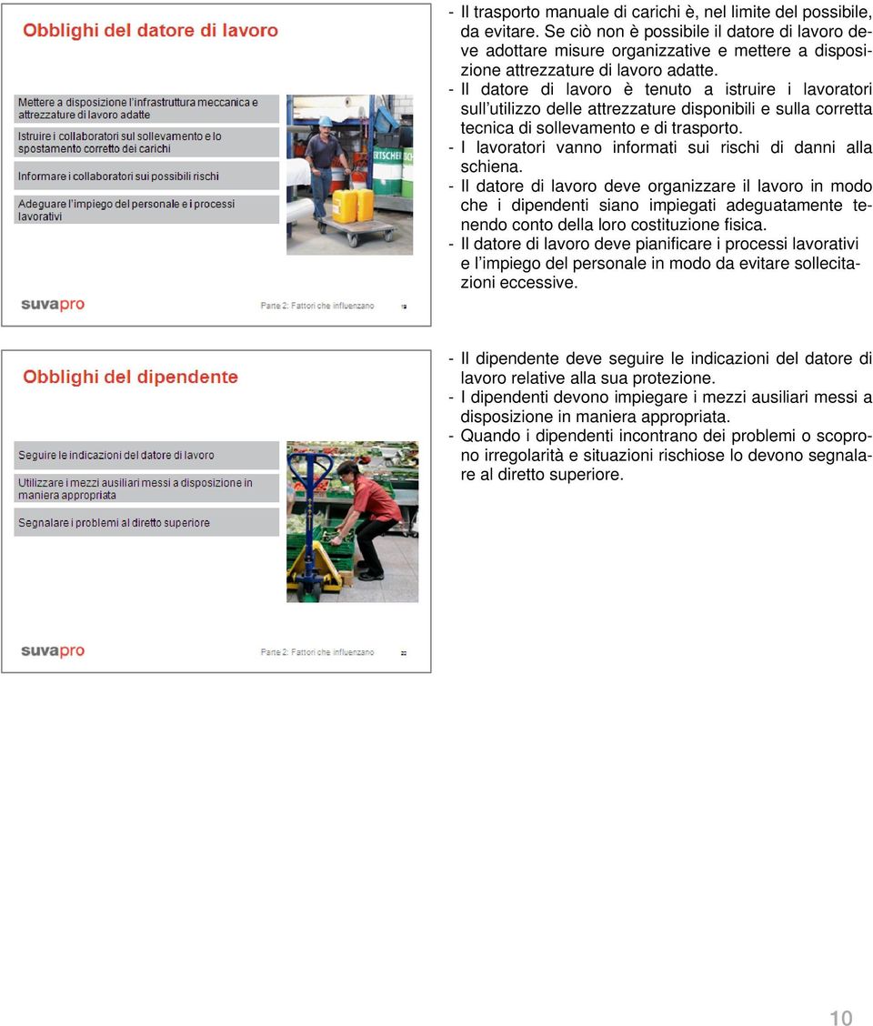 - Il datore di lavoro è tenuto a istruire i lavoratori sull utilizzo delle attrezzature disponibili e sulla corretta tecnica di sollevamento e di trasporto.