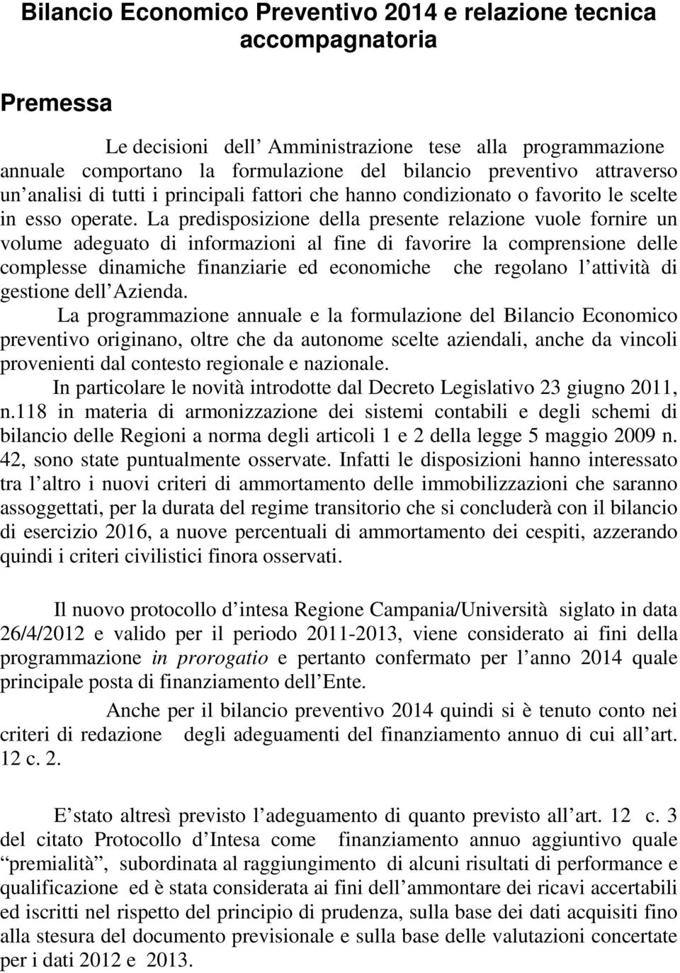 La predisposizione della presente relazione vuole fornire un volume adeguato di informazioni al fine di favorire la comprensione delle complesse dinamiche finanziarie ed economiche che regolano l