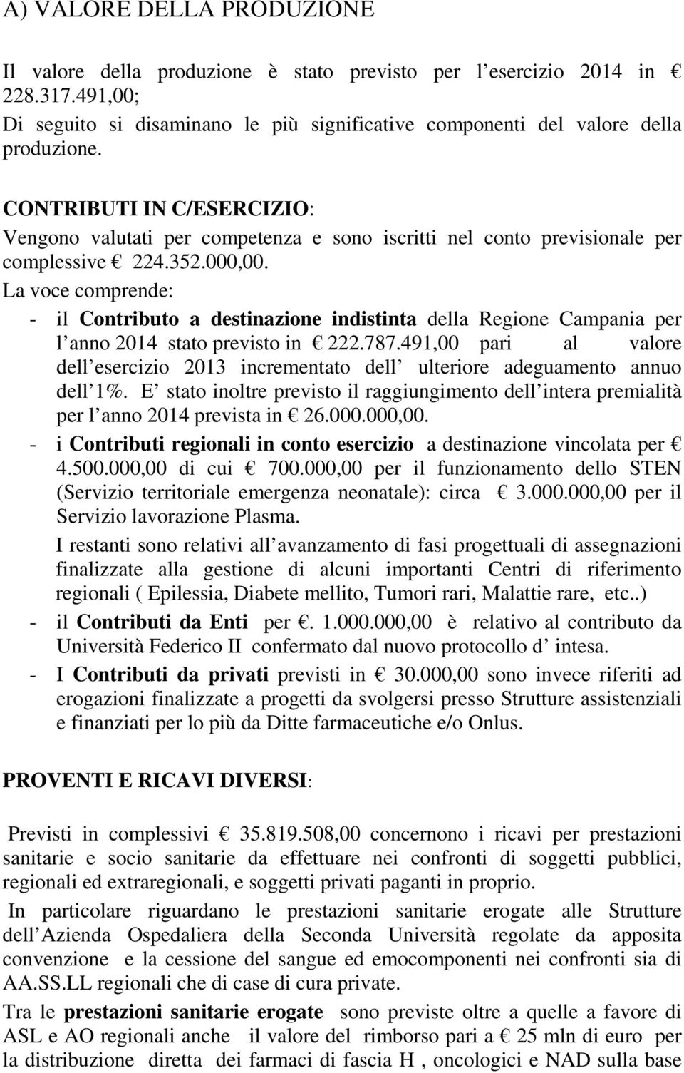 La voce comprende: - il Contributo a destinazione indistinta della Regione Campania per l anno 2014 stato previsto in 222.787.