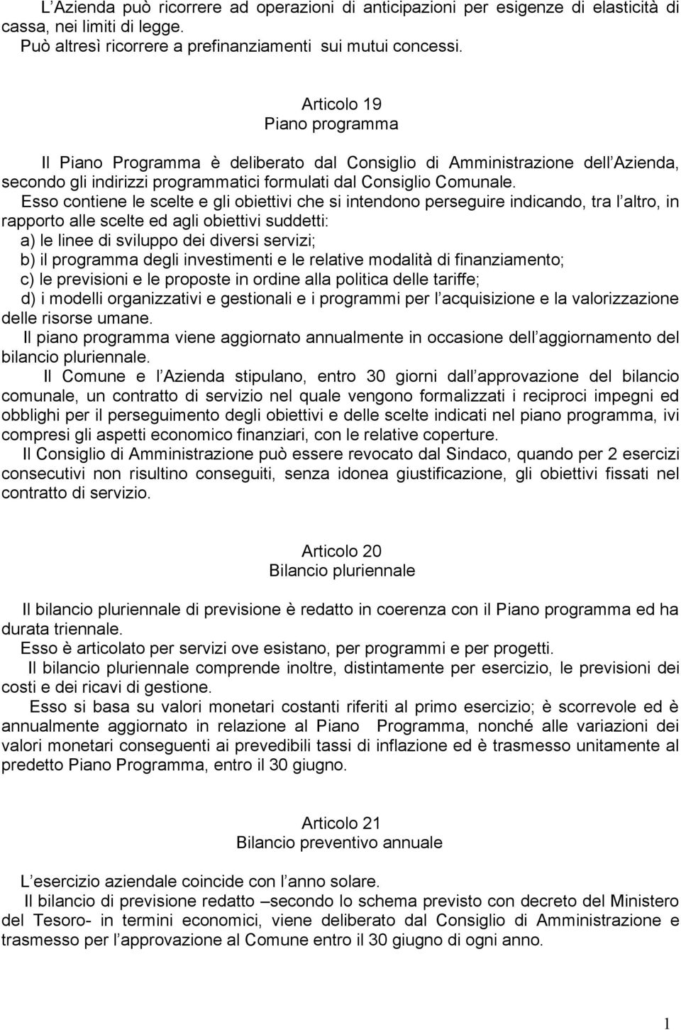 Esso contiene le scelte e gli obiettivi che si intendono perseguire indicando, tra l altro, in rapporto alle scelte ed agli obiettivi suddetti: a) le linee di sviluppo dei diversi servizi; b) il