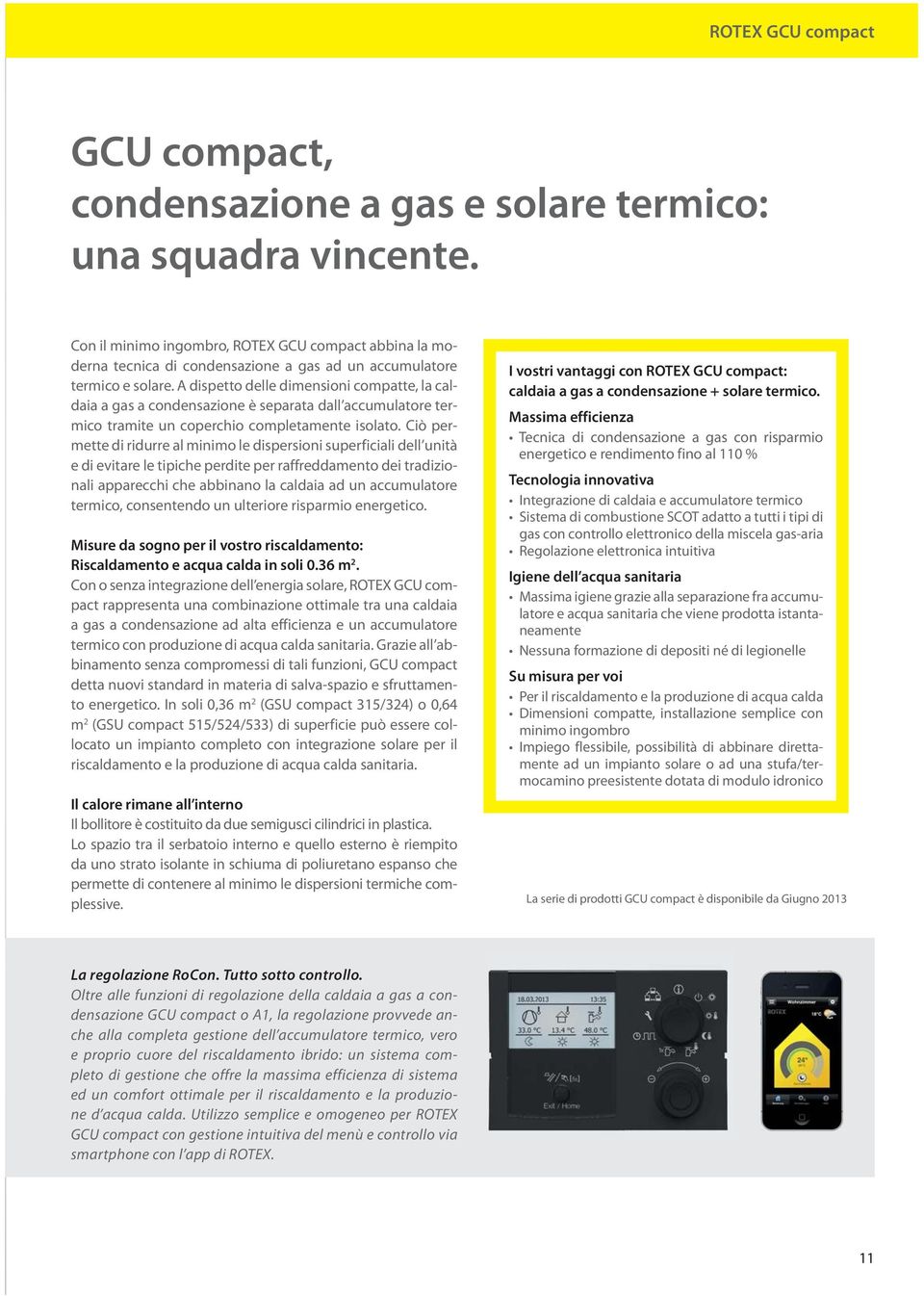 A dispetto delle dimensioni compatte, la caldaia a gas a condensazione è separata dall accumulatore termico tramite un coperchio completamente isolato.