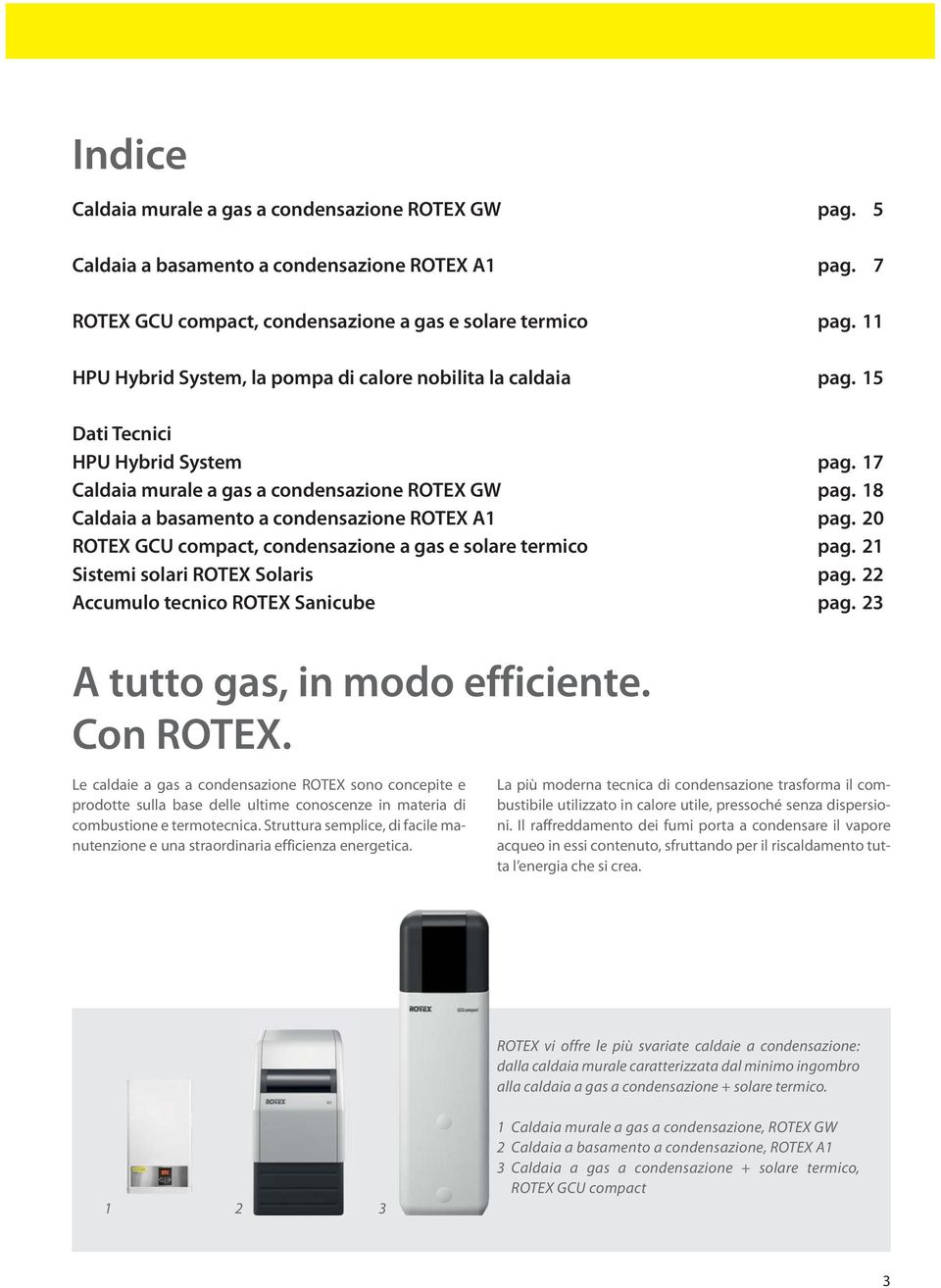 17 Caldaia murale a gas a condensazione ROTEX GW pag. 18 Caldaia a basamento a condensazione ROTEX A1 pag. 20 ROTEX GCU compact, condensazione a gas e solare termico pag.