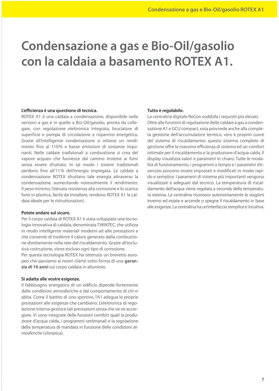 circolazione a risparmio energetico. Grazie all intelligente condensazione si ottiene un rendimento fino al 110 % e basse emissioni di sostanze inquinanti.