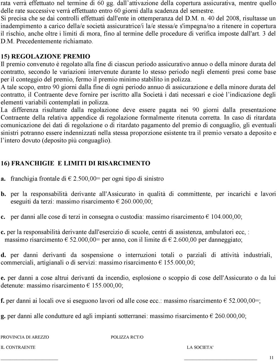 40 del 2008, risultasse un inadempimento a carico della/e società assicuratrice/i la/e stessa/e s'impegna/no a ritenere in copertura il rischio, anche oltre i limiti di mora, fino al termine delle