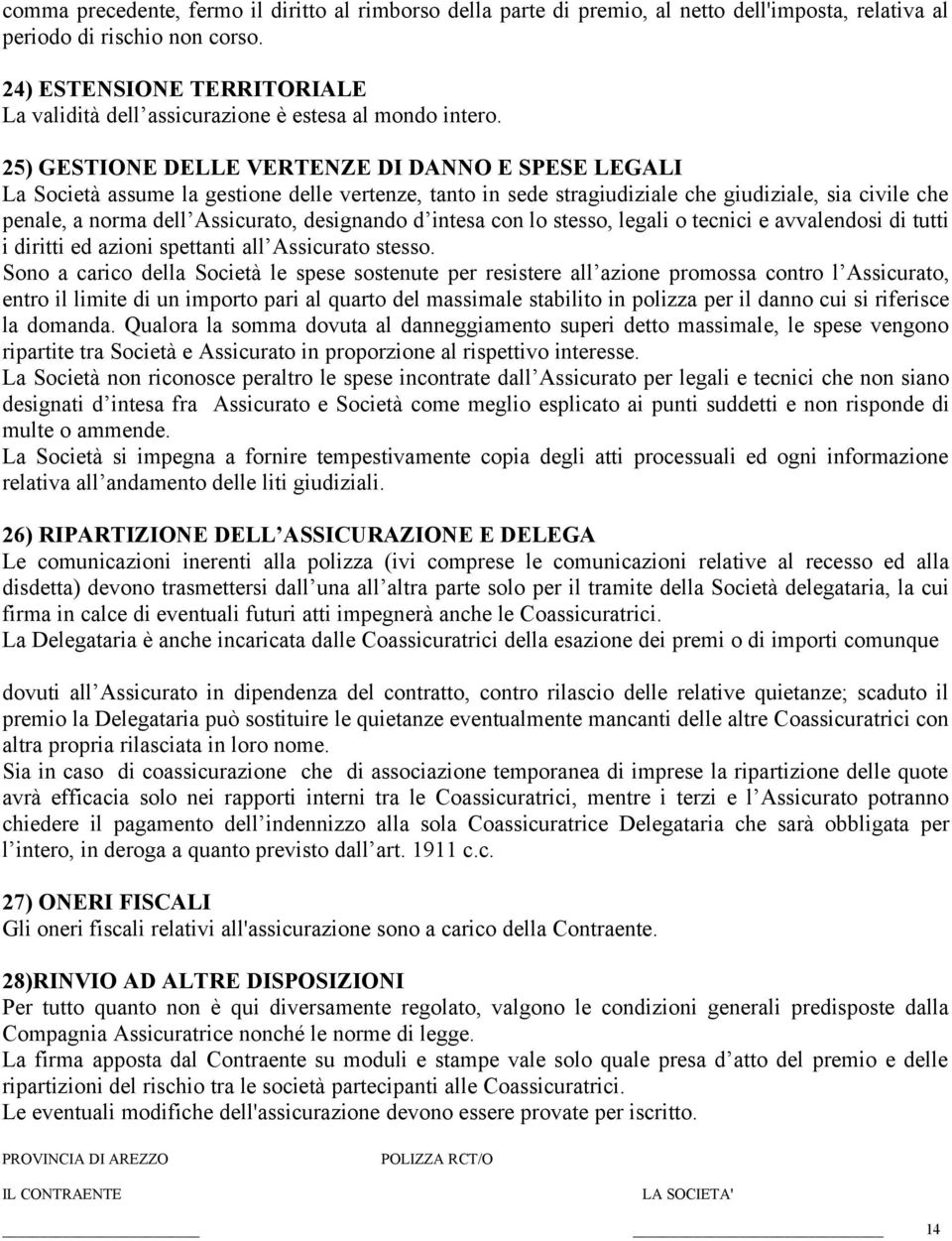 25) GESTIONE DELLE VERTENZE DI DANNO E SPESE LEGALI La Società assume la gestione delle vertenze, tanto in sede stragiudiziale che giudiziale, sia civile che penale, a norma dell Assicurato,