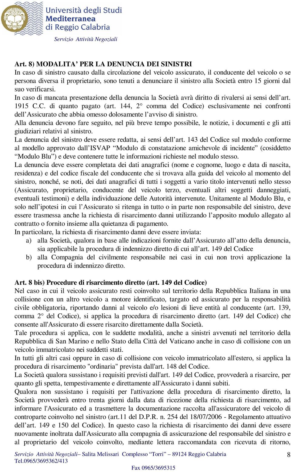 C. di quanto pagato (art. 144, 2 comma del Codice) esclusivamente nei confronti dell Assicurato che abbia omesso dolosamente l avviso di sinistro.