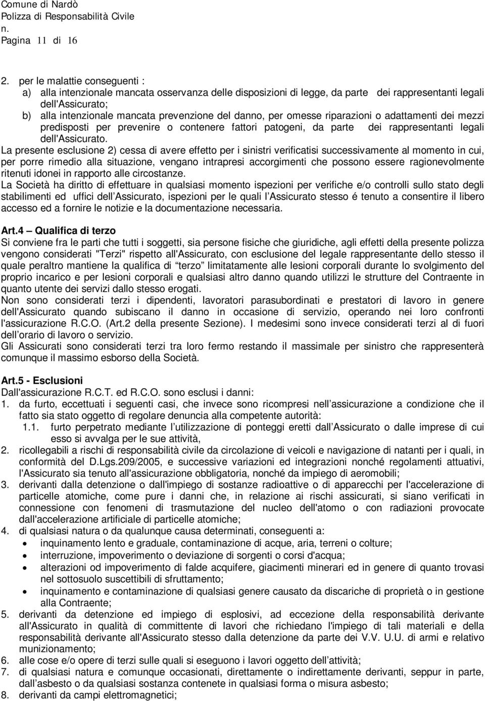 danno, per omesse riparazioni o adattamenti dei mezzi predisposti per prevenire o contenere fattori patogeni, da parte dei rappresentanti legali dell'assicurato.