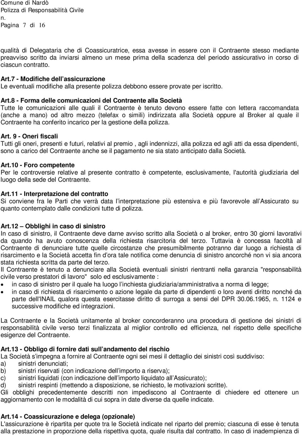 7 - Modifiche dell assicurazione Le eventuali modifiche alla presente polizza debbono essere provate per iscritto. Art.