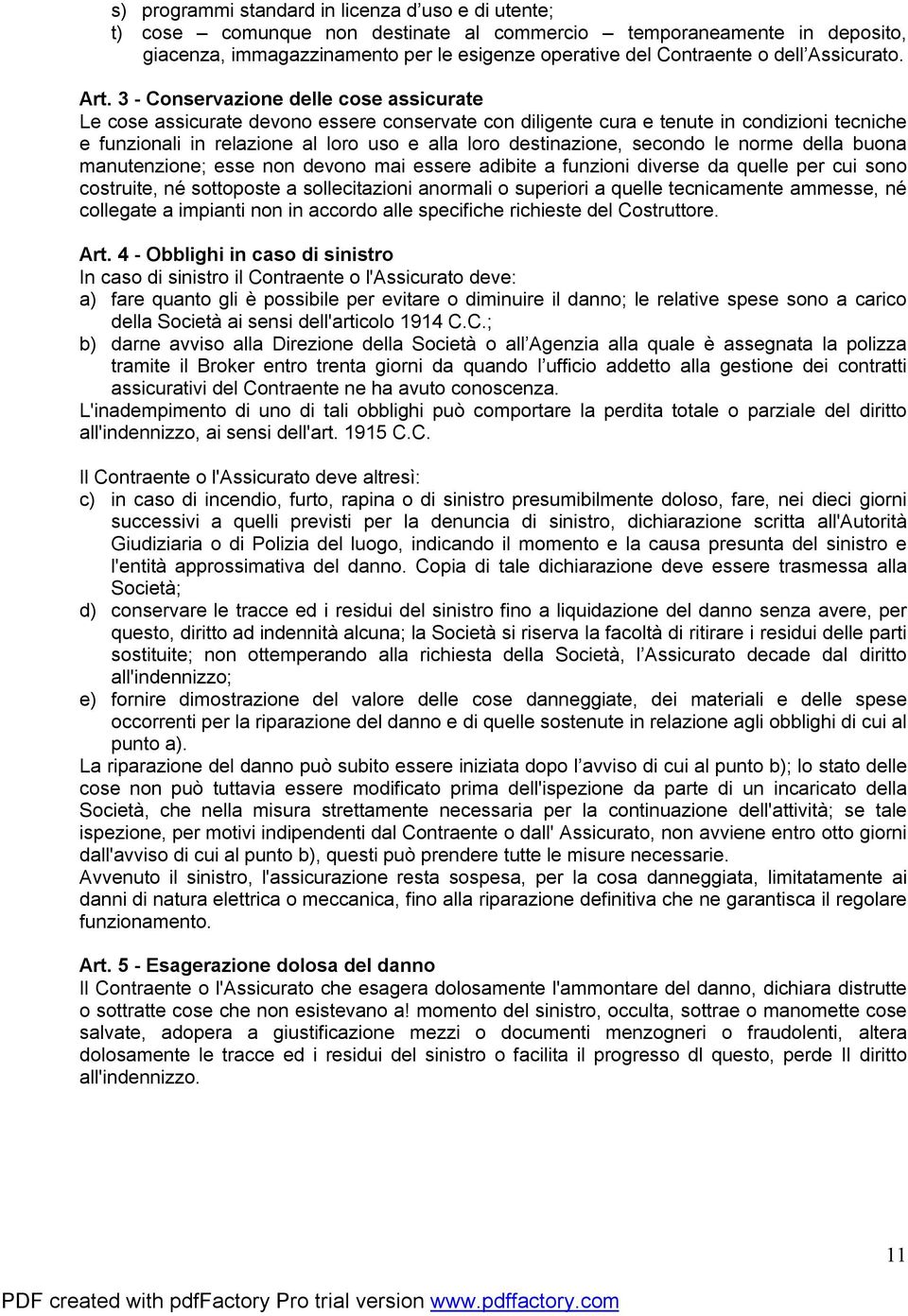 3 - Conservazione delle cose assicurate Le cose assicurate devono essere conservate con diligente cura e tenute in condizioni tecniche e funzionali in relazione al loro uso e alla loro destinazione,