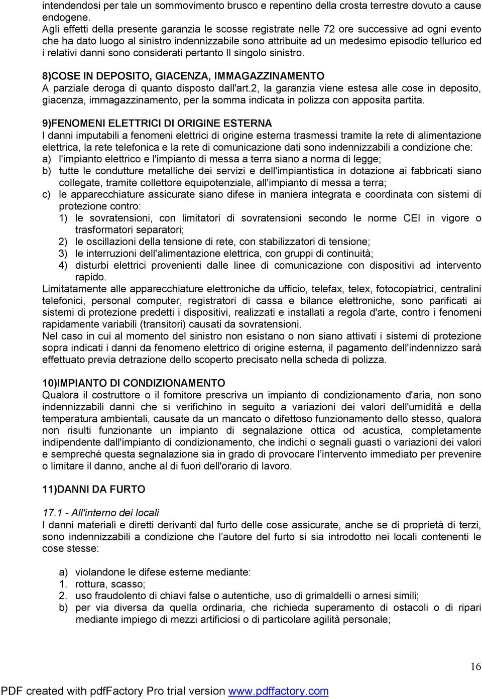 relativi danni sono considerati pertanto Il singolo sinistro. 8)COSE IN DEPOSITO, GIACENZA, IMMAGAZZINAMENTO A parziale deroga di quanto disposto dall'art.