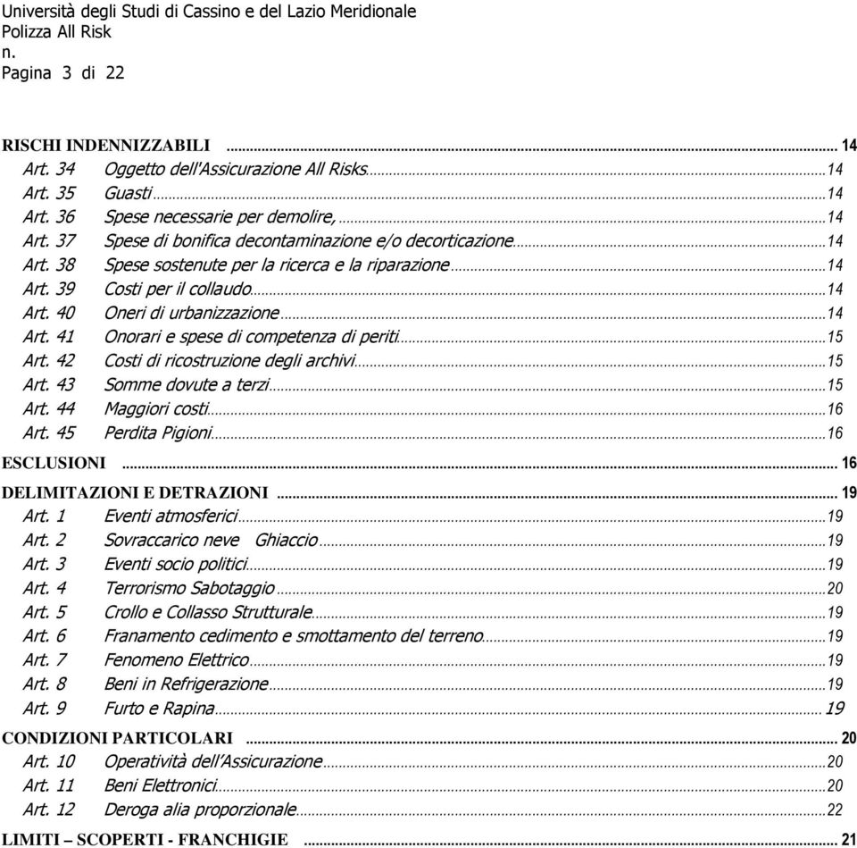 42 Costi di ricostruzione degli archivi... 15 Art. 43 Somme dovute a terzi... 15 Art. 44 Maggiori costi... 16 Art. 45 Perdita Pigioni... 16 ESCLUSIONI... 16 DELIMITAZIONI E DETRAZIONI... 19 Art.