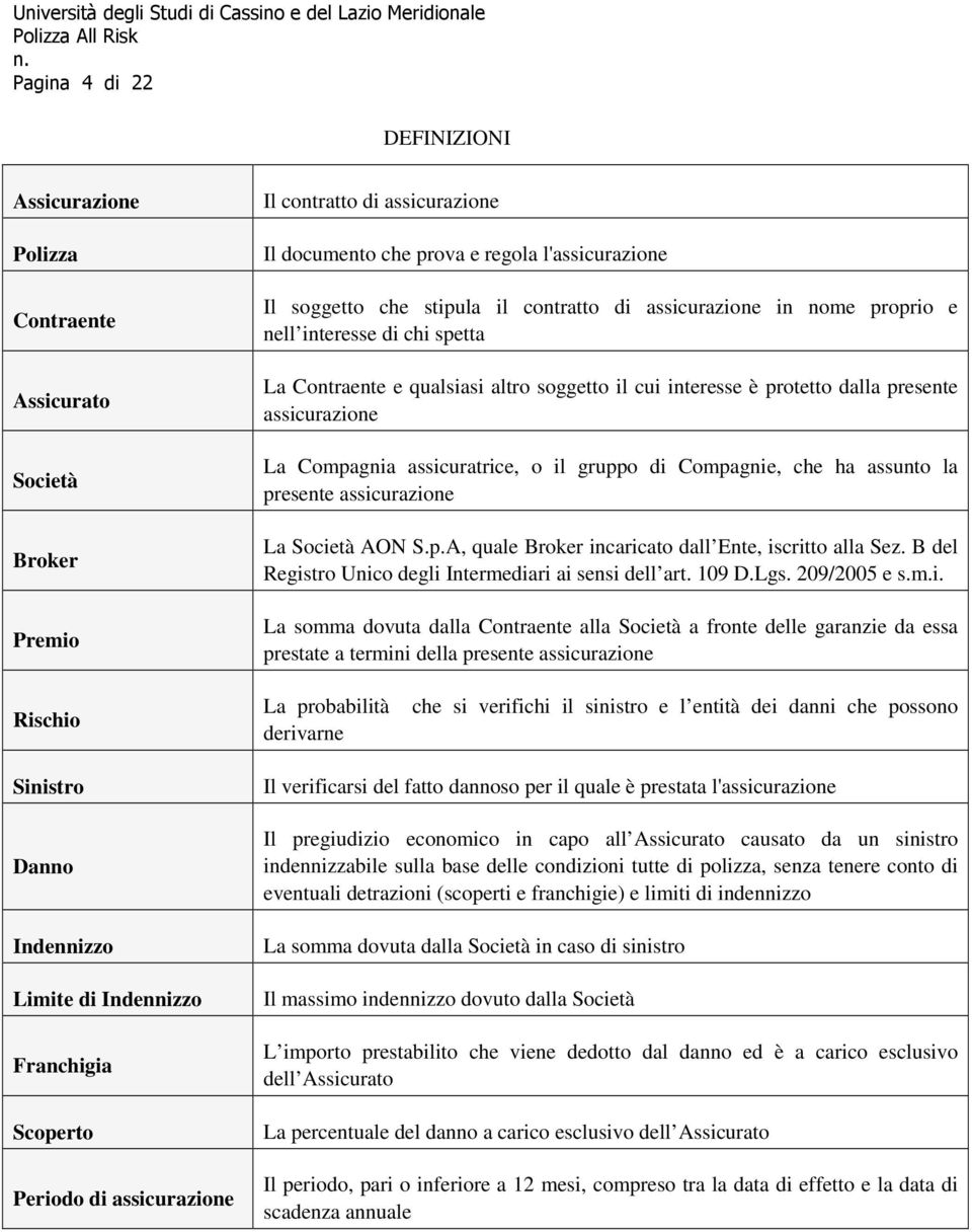 Società AON S.p.A, quale Broker incaricato dall Ente, iscritto alla Sez. B del Registro Unico degli Intermediari ai sensi dell art. 109 D.Lgs. 209/2005 e s.m.i. La somma dovuta dalla Contraente alla