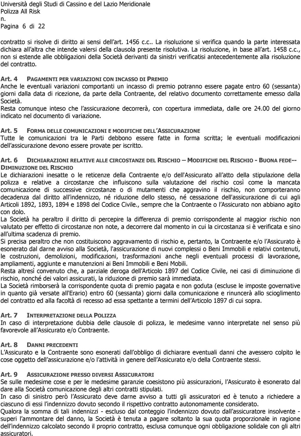 4 PAGAMENTI PER VARIAZIONI CON INCASSO DI PREMIO Anche le eventuali variazioni comportanti un incasso di premio potranno essere pagate entro 60 (sessanta) giorni dalla data di ricezione, da parte