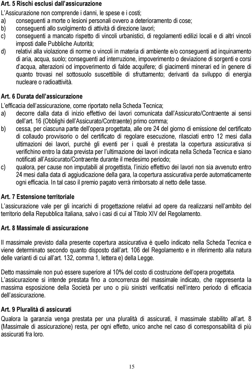 alla violazione di norme o vincoli in materia di ambiente e/o conseguenti ad inquinamento di aria, acqua, suolo; conseguenti ad interruzione, impoverimento o deviazione di sorgenti e corsi d acqua,