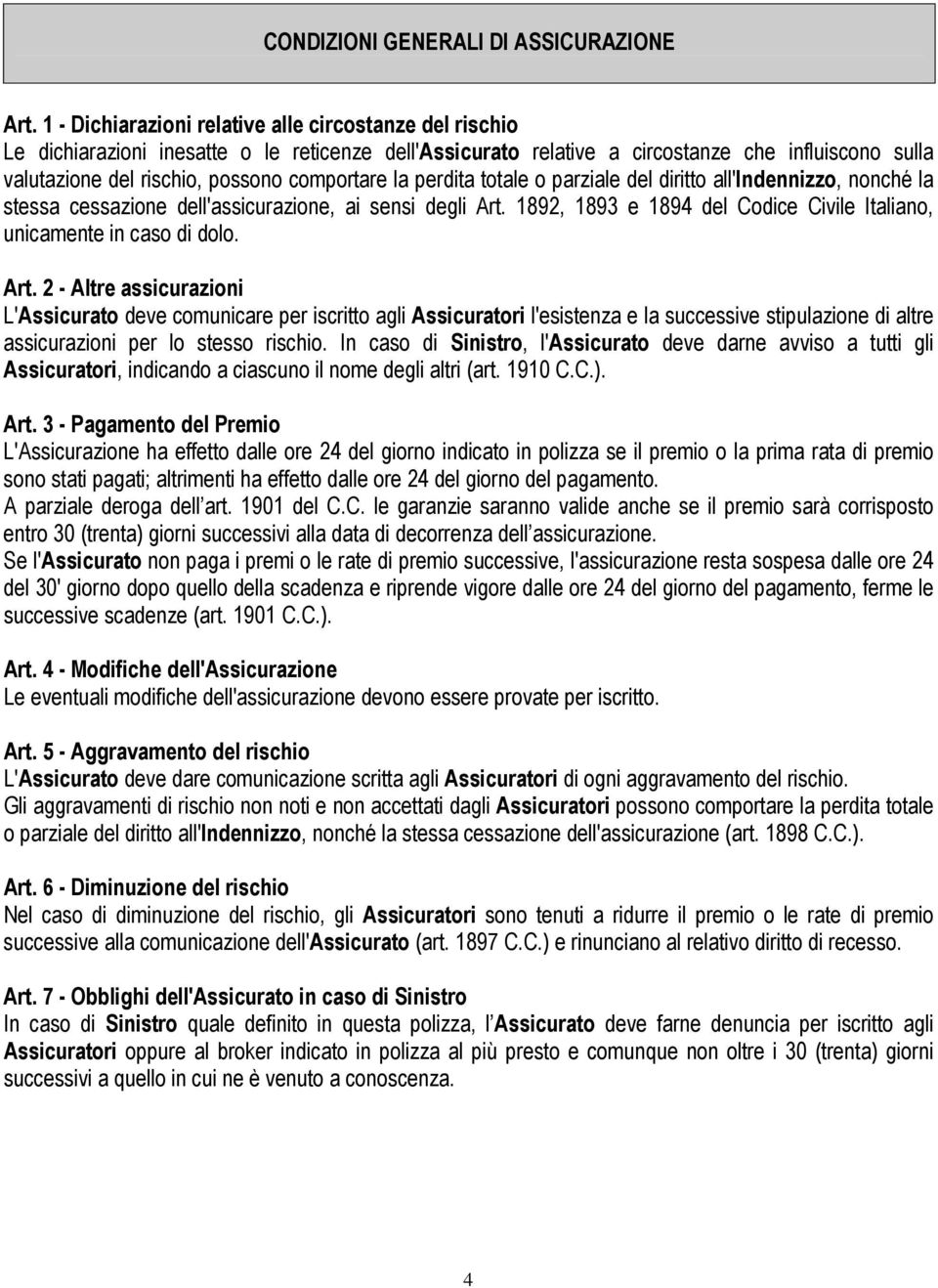 comportare la perdita totale o parziale del diritto all'indennizzo, nonché la stessa cessazione dell'assicurazione, ai sensi degli Art.