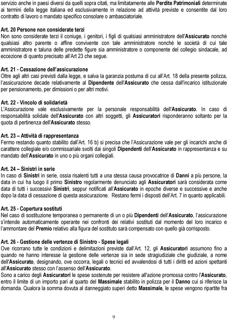 20 Persone non considerate terzi Non sono considerate terzi il coniuge, i genitori, i figli di qualsiasi amministratore dell'assicurato nonché qualsiasi altro parente o affine convivente con tale